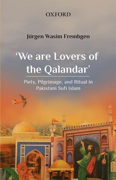 portada 'We Are Lovers of the Qalandar': Piety, Pilgrimage, and Ritual in Pakistani Sufi Islam (en Inglés)