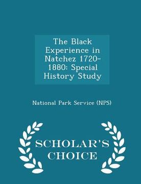 portada The Black Experience in Natchez 1720-1880: Special History Study - Scholar's Choice Edition (en Inglés)
