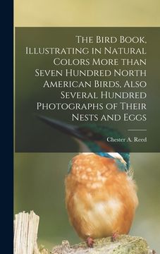 portada The Bird Book, Illustrating in Natural Colors More Than Seven Hundred North American Birds, Also Several Hundred Photographs of Their Nests and Eggs