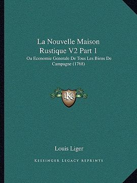 portada La Nouvelle Maison Rustique V2 Part 1: Ou Economie Generale De Tous Les Biens De Campagne (1768) (en Francés)