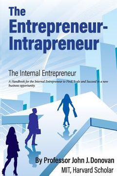 portada The Entrepreneur - Intrapreneur: A Handbook for the Internal Entrepreneur to Start, Scale and Succeed in a new business opportunity. (en Inglés)