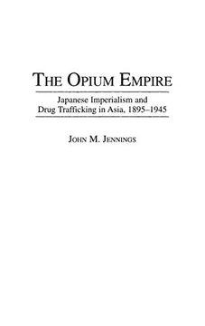 portada The Opium Empire: Japanese Imperialism and Drug Trafficking in Asia, 1895-1945 (171) (in English)