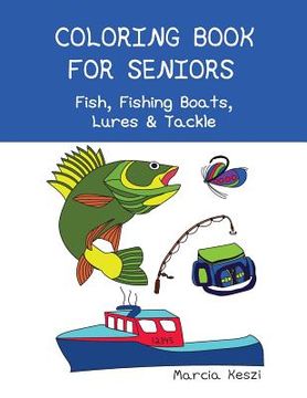 portada Coloring Book For Seniors: Fish, Fishing Boats, Lures & Tackle: Simple Designs for Art Therapy, Relaxation, Meditation and Calmness