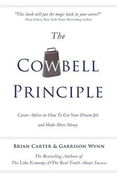 portada The Cowbell Principle: Career Advice On How To Get Your Dream Job And Make More Money (en Inglés)