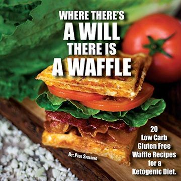 portada Where There's a Will There is a Waffle: 20 low Carb and Gluten Free Waffle Recipes for a Ketogenic Diet (en Inglés)