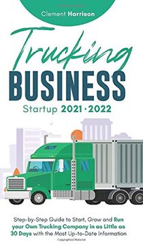 portada Trucking Business Startup 2021-2022: Step-By-Step Guide to Start, Grow and run Your own Trucking Company in as Little as 30 Days With the Most Up-To-Date Information (en Inglés)