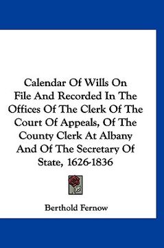 portada calendar of wills on file and recorded in the offices of the clerk of the court of appeals, of the county clerk at albany and of the secretary of stat (in English)