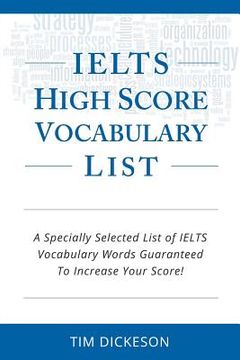 portada IELTS High Score Vocabulary List: A Specially Selected List of IELTS Vocabulary Words Guaranteed To Increase Your Score! (en Inglés)