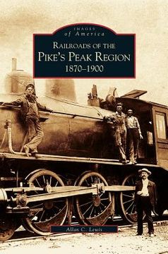portada Railroads of the Pike's Peak Region: 1870-1900 (en Inglés)