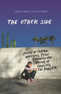 portada The Other Side: Stories of Central American Teen Refugees who Dream of Crossing the Border (en Inglés)