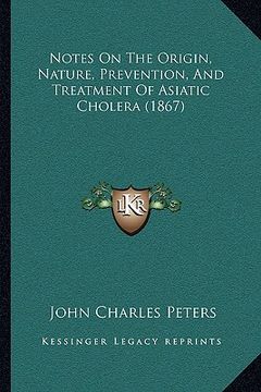 portada notes on the origin, nature, prevention, and treatment of asiatic cholera (1867) (en Inglés)