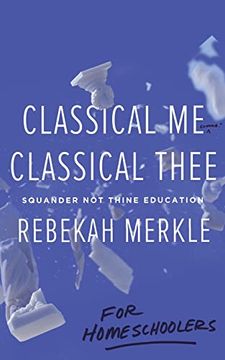portada Classical me, Classical Thee for Homeschoolers: Squander not Thine Education (in English)