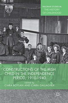 portada Constructions of the Irish Child in the Independence Period, 19101940 Palgrave Studies in the History of Childhood (en Inglés)