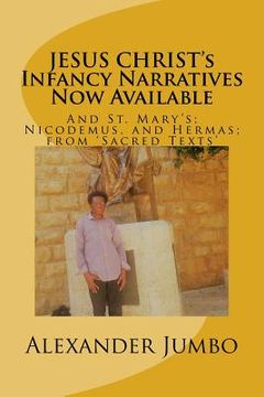portada JESUS CHRIST's Infancy Narratives Now Available: And St. Mary's; Nicodemus, and Hermas; from 'Sacred Texts' (en Inglés)