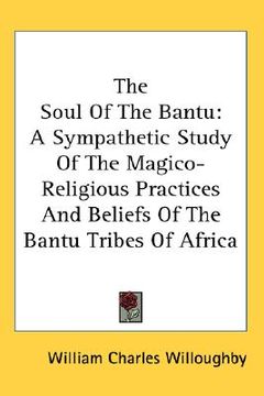 portada the soul of the bantu: a sympathetic study of the magico-religious practices and beliefs of the bantu tribes of africa (in English)