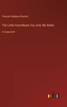 portada The Little Hunchback Zia; And, My Robin: in large print (en Inglés)