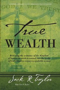portada True Wealth: Releasing the Economy of the Kingdom of Heaven on Earth to Venture Into the Realm of God's Limitless Resources Availab (en Inglés)