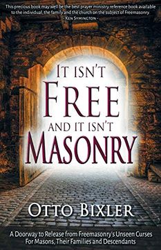 portada It Isn'T Free and it Isn'T Masonry: A Doorway to Release From Freemasonry'S Unseen Curses for Masons, Their Families and Descendants (en Inglés)