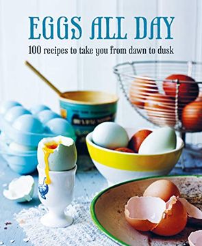 portada Eggs all Day: 100 Recipes to Take you From Dawn to Dusk (en Inglés)