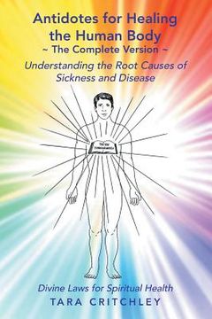portada Antidotes for Healing the Human Body The Complete Version: Understanding the Root Causes of Sickness and Disease (en Inglés)
