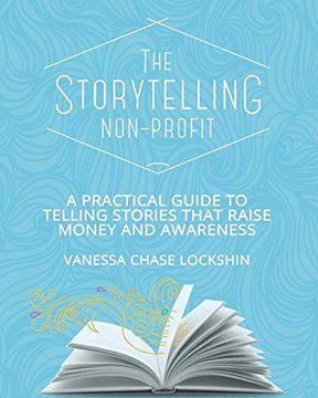 portada The Storytelling Non-Profit: A Practical Guide to Telling Stories That Raise Money and Awareness (en Inglés)