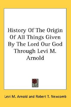portada history of the origin of all things given by the lord our god through levi m. arnold (in English)