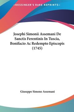 portada Josephi Simonii Assemani De Sanctis Ferentinis In Tuscia, Bonifacio Ac Redempto Episcopis (1745) (in Latin)
