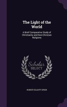 portada The Light of the World: A Brief Comparative Study of Christianity and Non-Christian Religions (en Inglés)