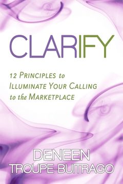portada Clarify: 12 Principles to Illuminate Your Calling to the Marketplace (en Inglés)