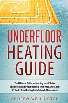 portada Underfloor Heating Guide: The Ultimate Guide to Learning about Water and Electric Underfloor Heating, Their Pros & Cons and DIY Underfloor Heati