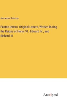 portada Paston letters: Original Letters, Written During the Reigns of Henry VI., Edward IV., and Richard III. (en Inglés)