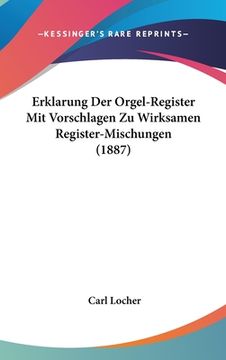 portada Erklarung Der Orgel-Register Mit Vorschlagen Zu Wirksamen Register-Mischungen (1887) (en Alemán)