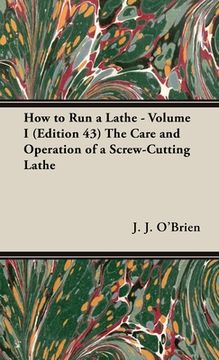 portada How to Run a Lathe - Volume I (Edition 43) The Care and Operation of a Screw-Cutting Lathe (in English)