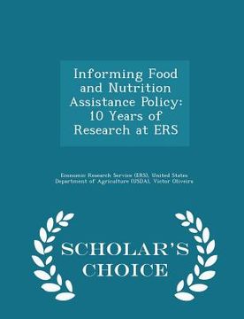 portada Informing Food and Nutrition Assistance Policy: 10 Years of Research at Ers - Scholar's Choice Edition