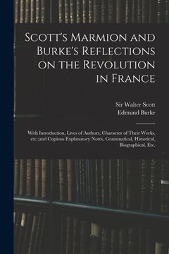 portada Scott's Marmion and Burke's Reflections on the Revolution in France: With Introduction, Lives of Authors, Character of Their Works, Etc.;and Copious E (en Inglés)