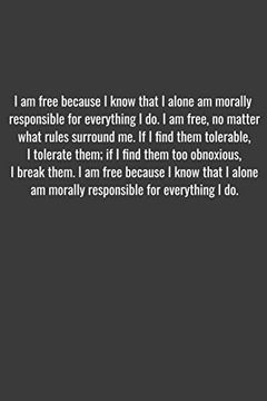 portada I am Free Because i Know That i Alone am Morally Responsible for Everything i do. I am Free, no Matter What Rules Surround me. If i Find Them. I am Free Because i Know That i Alone am 
