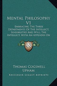 portada mental philosophy v1: embracing the three departments of the intellect, sensibilities and will; the intellect, with an appendix on language (en Inglés)