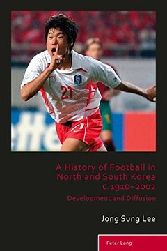 portada A History of Football in North and South Korea C. 1910-2002: Development and Diffusion (Sport, History and Culture) 