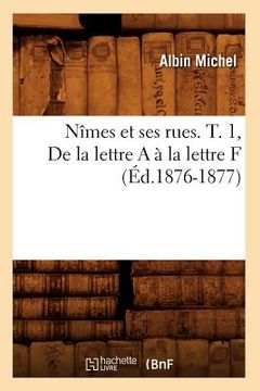portada Nîmes Et Ses Rues. T. 1, de la Lettre a À La Lettre F (Éd.1876-1877) (en Francés)