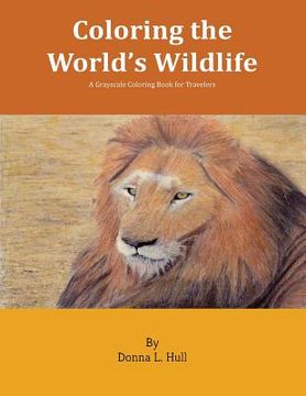 portada Coloring the World's Wildlife: A Grayscale Coloring Book for Travelers (en Inglés)