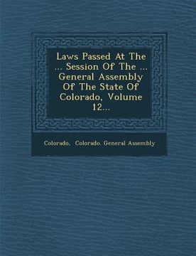 portada Laws Passed at the ... Session of the ... General Assembly of the State of Colorado, Volume 12... (en Inglés)