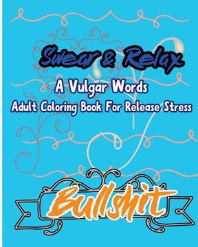 portada Bullshit; Swear & Relax: A Vulgar Words Adult Coloring Book for Release Stress (en Inglés)