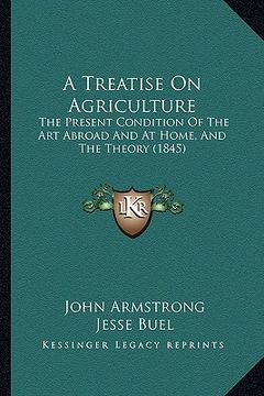 portada a treatise on agriculture: the present condition of the art abroad and at home, and the theory (1845)