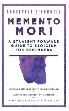portada Memento Mori A Straightforward Guide to Stoicism for Beginners: Discover the secrets to self-discipline, Debunk the illusion of happiness, and Start l (en Inglés)