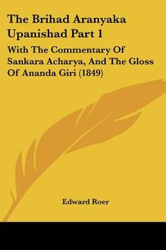 portada the brihad aranyaka upanishad part 1: with the commentary of sankara acharya, and the gloss of ananda giri (1849)