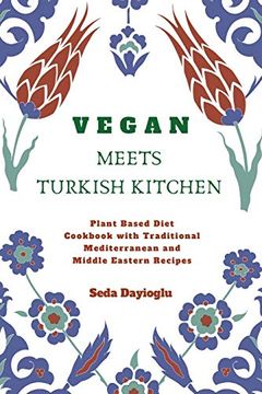 portada Vegan Meets Turkish Kitchen: Plant Based Diet Cookbook With Traditional Mediterranean and Middle Eastern Recipes 
