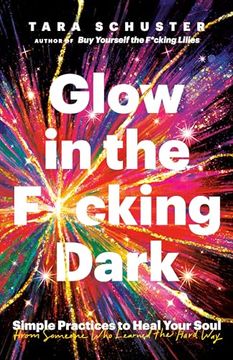 portada Glow in the F*Cking Dark: Simple Practices to Heal Your Soul, From Someone who Learned the Hard way (in English)