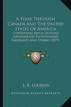 portada a tour through canada and the united states of america: containing much valuable information to intending emigrants and others (1879) (en Inglés)