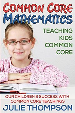 portada Common Core Mathematics: Teaching Kids Common Core: Our Children's Success with Common Core Teachings