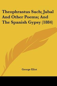 portada theophrastus such; jubal and other poems; and the spanish gypsy (1884) (en Inglés)